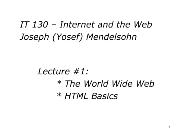 Lecture #1: 	* The World Wide Web 	* HTML Basics