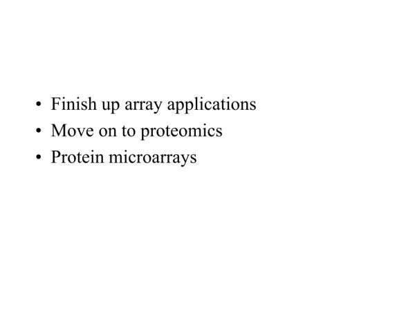 Finish up array applications Move on to proteomics Protein microarrays
