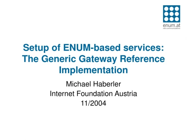 Setup of ENUM-based services: The Generic Gateway Reference Implementation