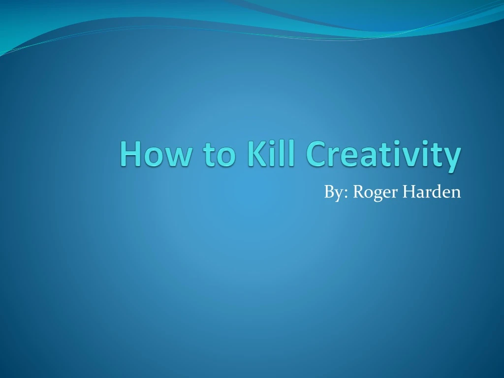 how to kill creativity