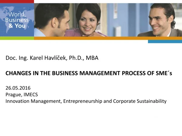 Doc. Ing. Karel Havlíček, Ph.D., MBA CHANGES IN THE BUSINESS MANAGEMENT PROCESS OF SME ´s