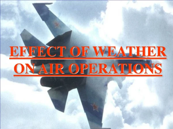 EFFECT OF WEATHER  ON AIR OPERATIONS