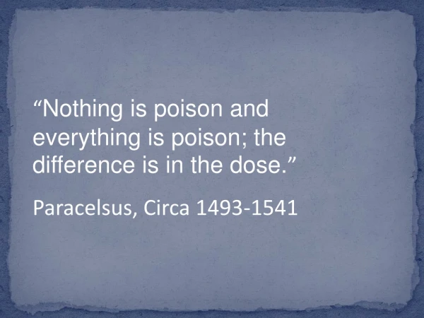 “ Nothing is poison and everything is poison; the difference is in the dose. ”