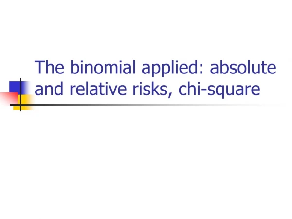 The binomial applied: absolute and relative risks, chi-square