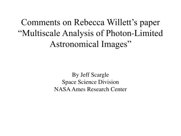Comments on Rebecca Willett’s paper “Multiscale Analysis of Photon-Limited Astronomical Images”