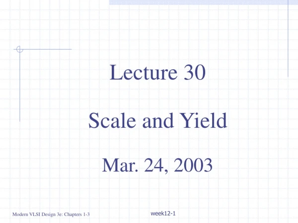 Lecture 30 Scale and Yield Mar. 24, 2003