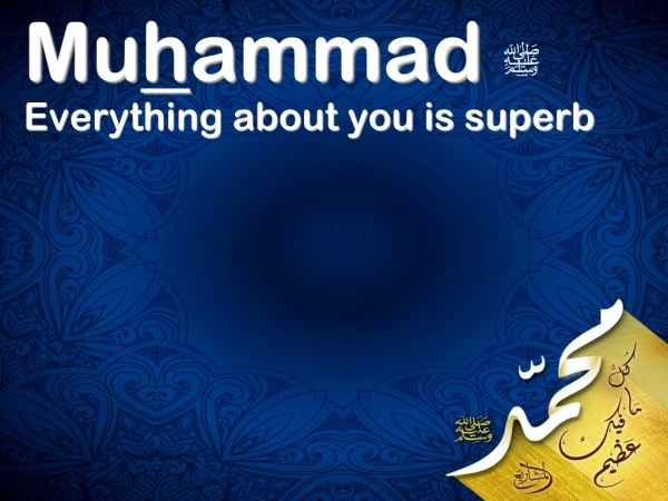 Mu h ammad  ﷺ Everything about you is superb