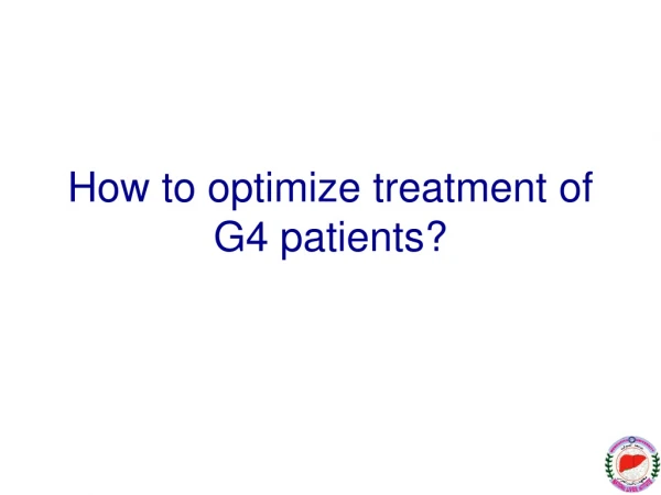 How to optimize treatment of G4 patients?
