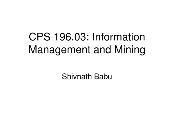 CPS 196.03: Information Management and Mining