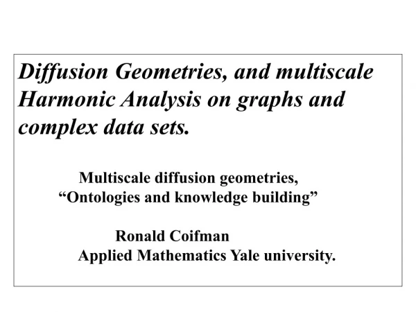 Diffusion Geometries, and multiscale  Harmonic Analysis on graphs and complex data sets.