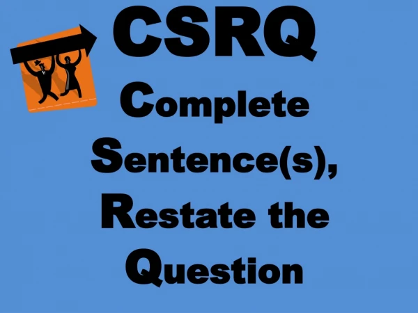 CSRQ C omplete  S entence(s),  R estate the  Q uestion