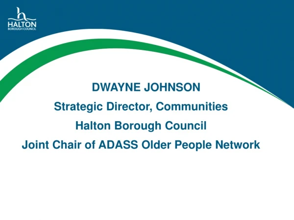 DWAYNE JOHNSON Strategic Director, Communities  Halton Borough Council