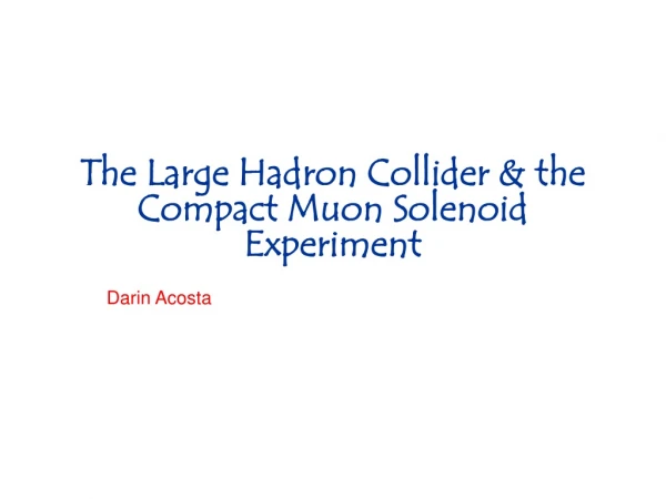 The Large Hadron Collider &amp; the Compact Muon Solenoid Experiment