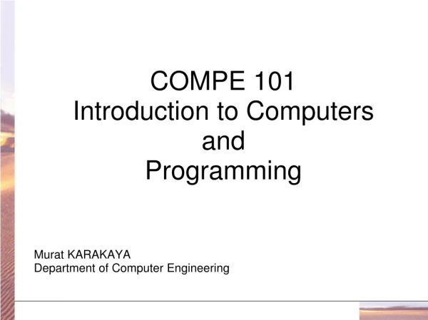 COMPE 101  Introduction to Computers  and  Programming Murat KARAKAYA