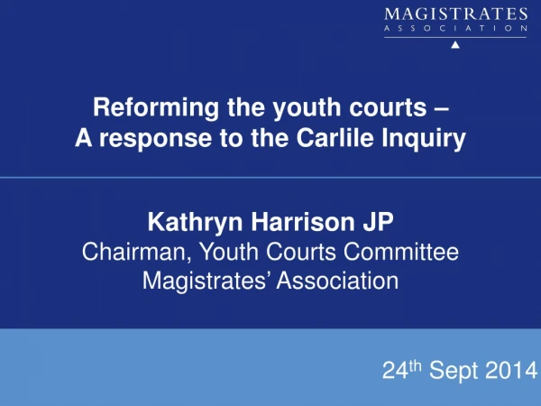 Kathryn Harrison JP Chairman, Youth Courts Committee Magistrates ’  Association