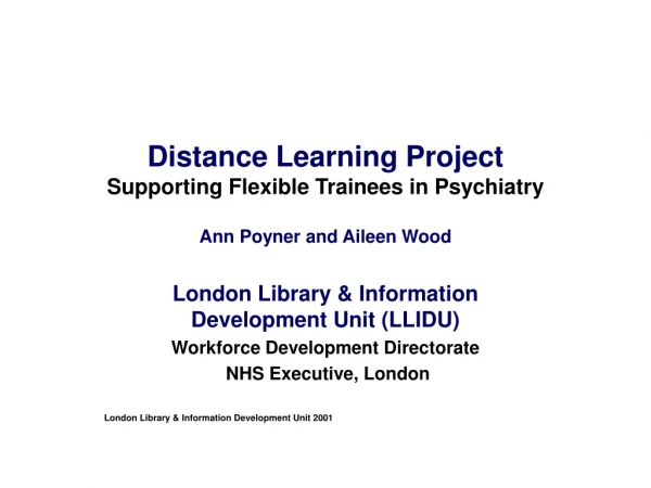 Distance Learning Project Supporting Flexible Trainees in Psychiatry Ann Poyner and Aileen Wood