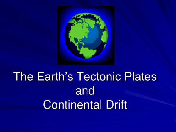The Earth’s Tectonic Plates and Continental Drift
