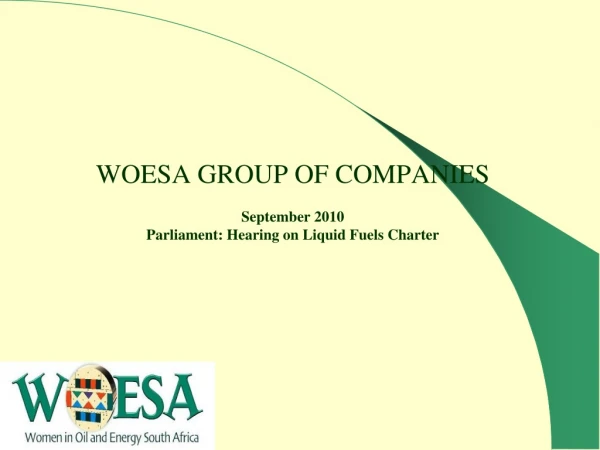WOESA GROUP OF COMPANIES  September 2010  Parliament: Hearing on Liquid Fuels Charter