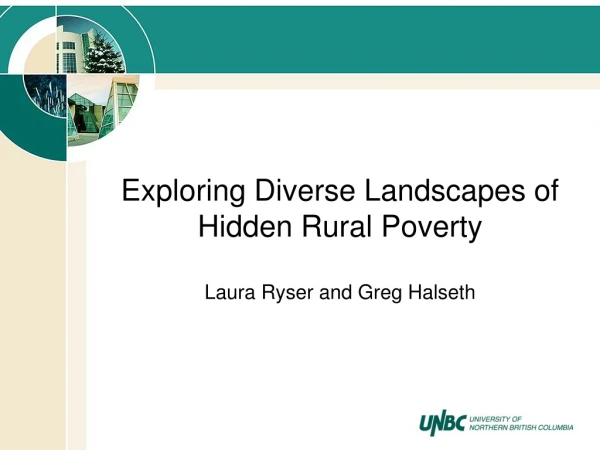 Exploring Diverse Landscapes of Hidden Rural Poverty Laura Ryser and Greg Halseth