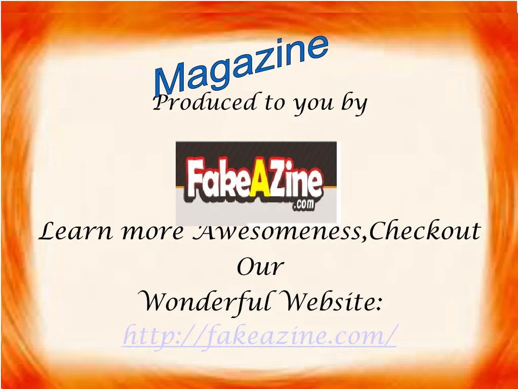 produced to you by learn more awesomeness checkout our wonderful website http fakeazine com
