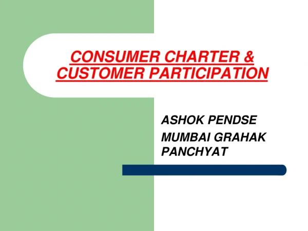 CONSUMER CHARTER &amp; CUSTOMER PARTICIPATION