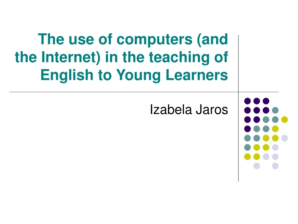 the use of computers and the internet in the teaching of english to young learners