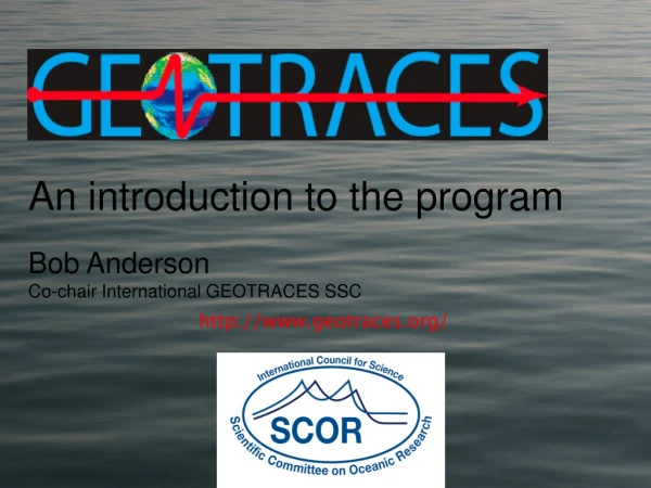 An introduction to the program Bob Anderson Co-chair International GEOTRACES SSC