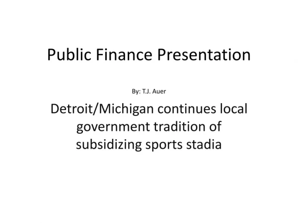 Public Finance Presentation By: T.J. Auer