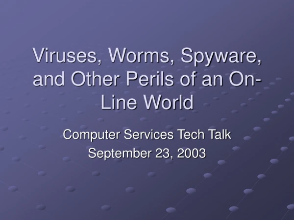 Viruses, Worms, Spyware, and Other Perils of an On-Line World