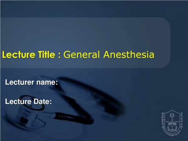 Lecture Title :  General Anesthesia