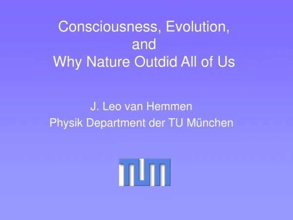 Consciousness, Evolution,  and  Why Nature Outdid All of Us