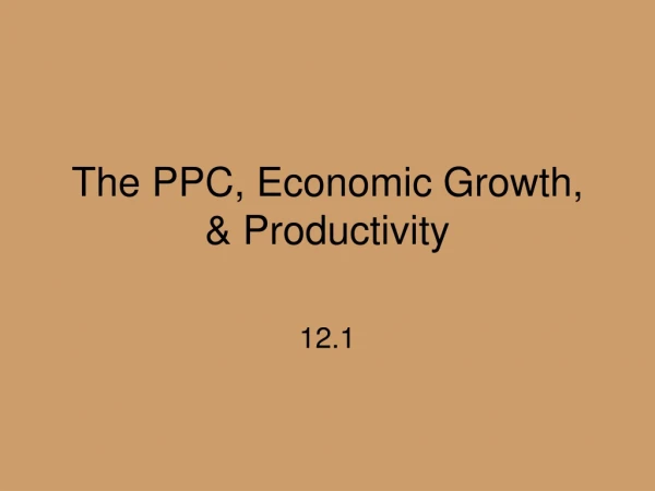 The PPC, Economic Growth, &amp; Productivity