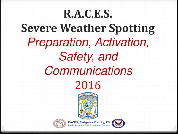 R.A.C.E.S. Severe Weather Spotting Preparation, Activation, Safety, and Communications 2016