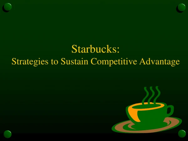 Starbucks:  Strategies to Sustain Competitive Advantage