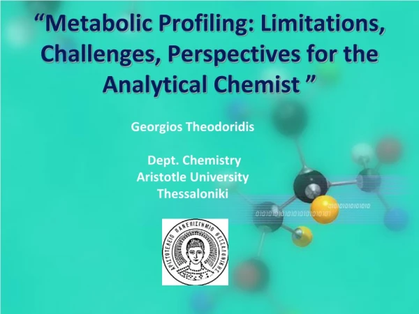 “Metabolic Profiling: Limitations,  Challenges , Perspectives for the  Analytical Chemist ”