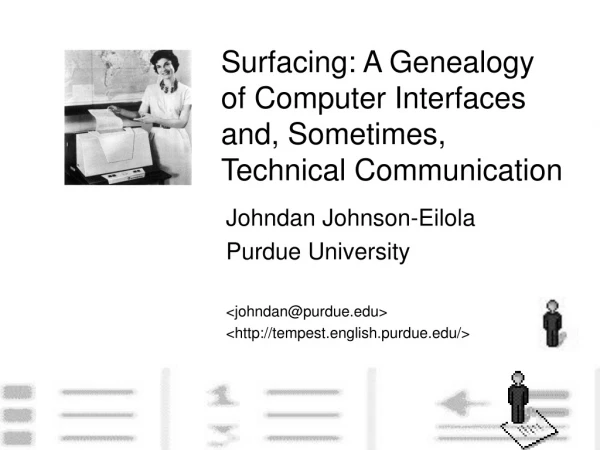 Surfacing: A Genealogy  of Computer Interfaces and, Sometimes,  Technical Communication