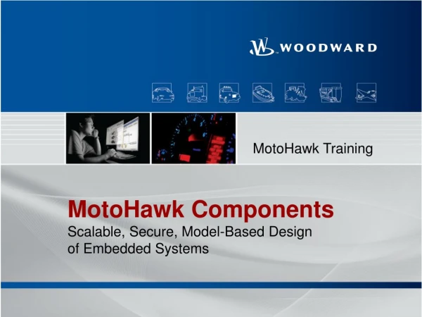 MotoHawk  Components Scalable, Secure, Model-Based Design  of Embedded Systems