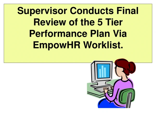 Supervisor Conducts Final Review of the 5 Tier Performance Plan Via EmpowHR Worklist.