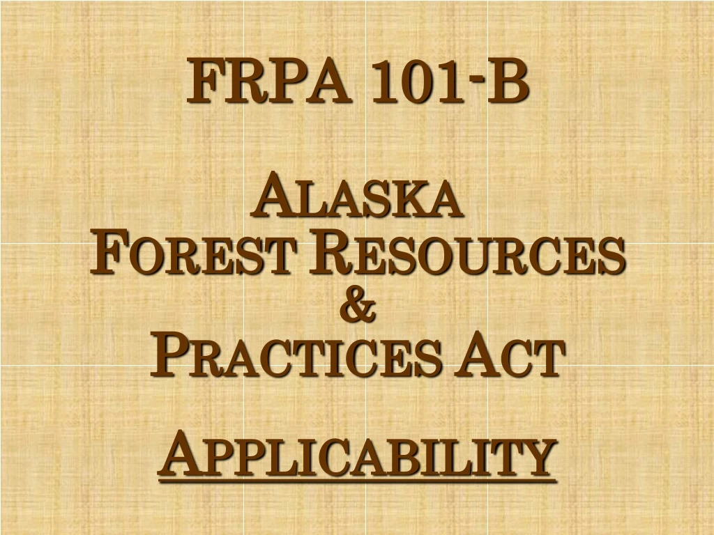 frpa 101 b alaska f orest r esources p ractices