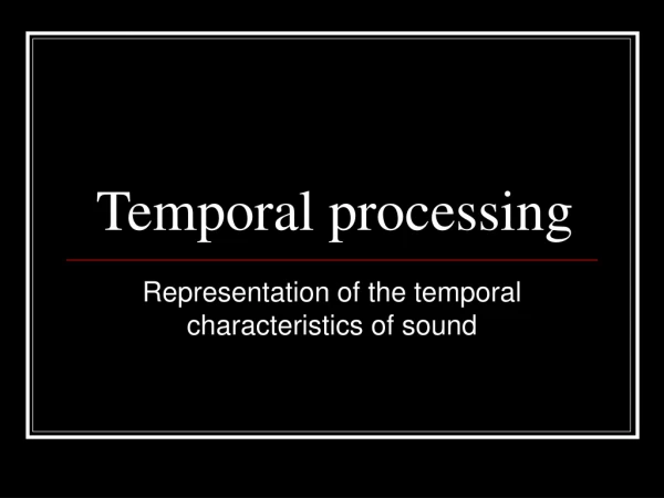 Temporal processing