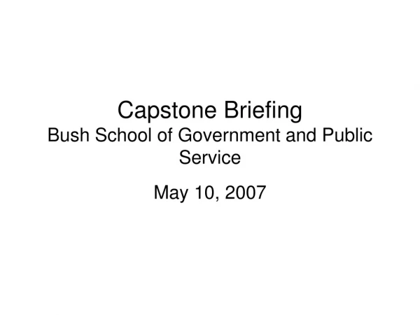 Capstone Briefing Bush School of Government and Public Service