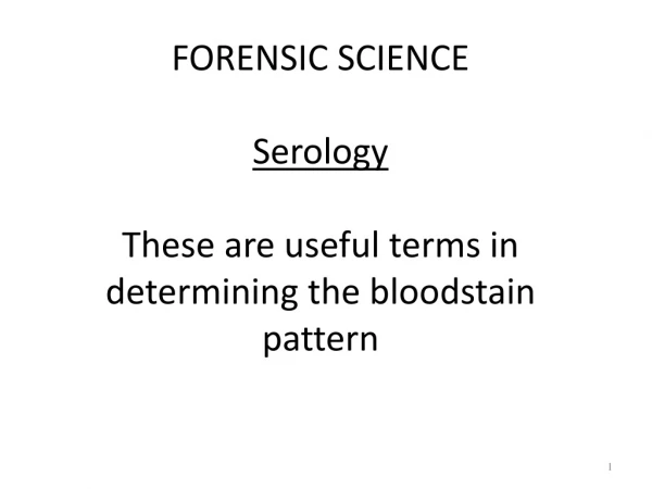 FORENSIC SCIENCE Serology These are useful terms in determining the bloodstain pattern