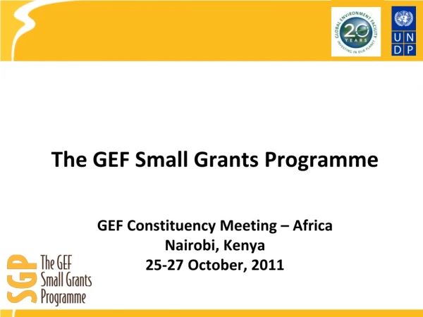 The GEF Small Grants  Programme GEF Constituency Meeting – Africa Nairobi, Kenya