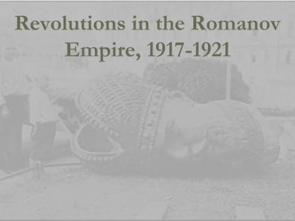 Revolutions in the Romanov Empire, 1917-1921