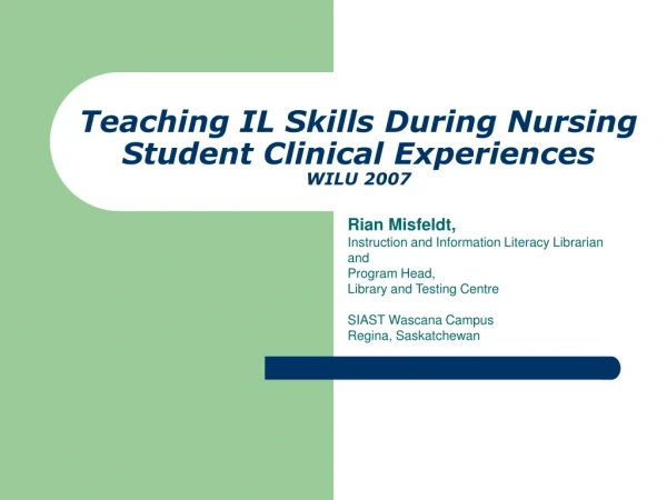 Teaching IL Skills During Nursing Student Clinical Experiences WILU 2007