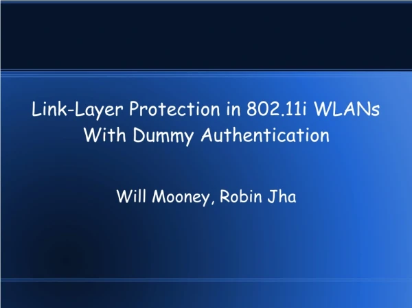 Link-Layer Protection in 802.11i WLANs  With Dummy Authentication Will Mooney, Robin Jha