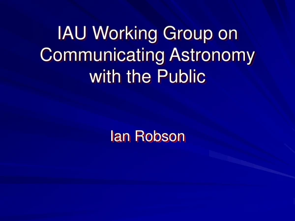 IAU Working Group on Communicating Astronomy with the Public