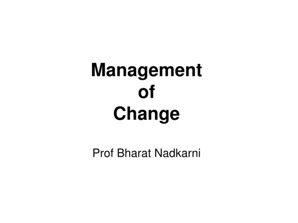 Management  of  Change Prof Bharat Nadkarni