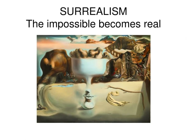 SURREALISM The impossible becomes real