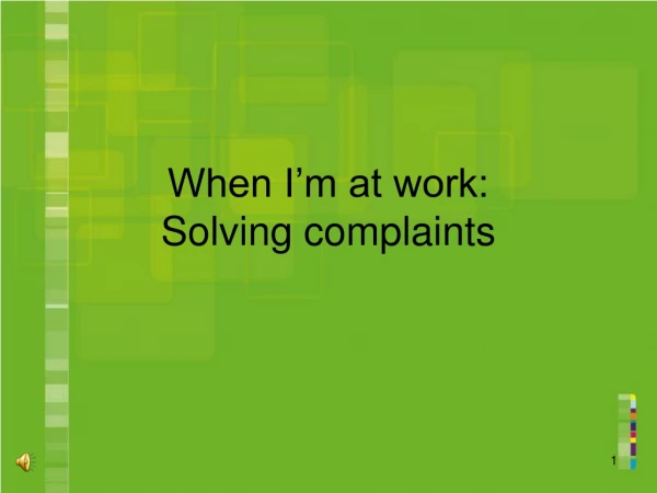 When I’m at work: Solving complaints